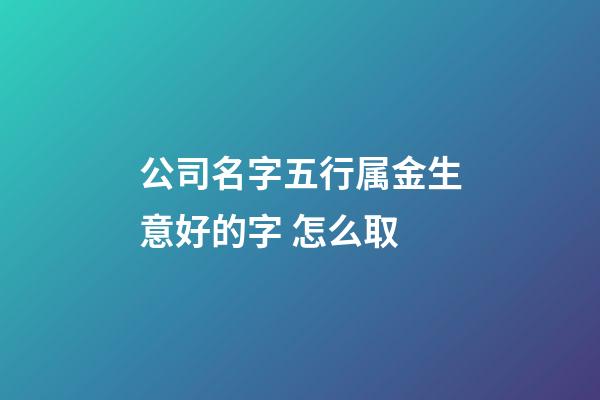 公司名字五行属金生意好的字 怎么取-第1张-公司起名-玄机派
